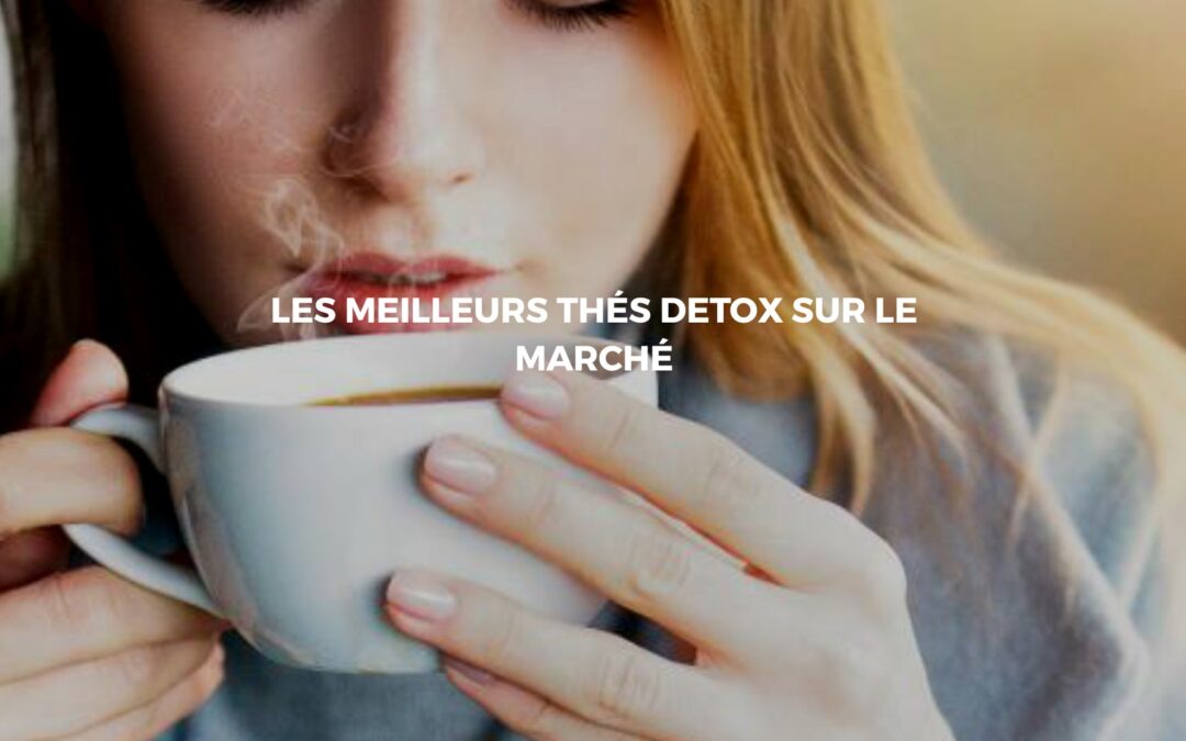 Découvrir notre sélection de thé détox en vente sur le marché